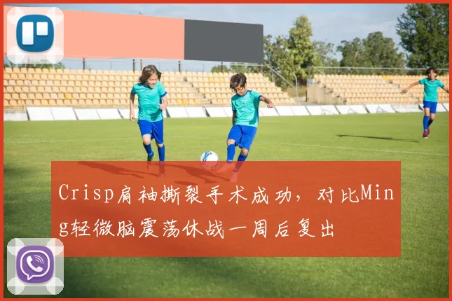 Crisp肩袖撕裂手术成功，对比Ming轻微脑震荡休战一周后复出